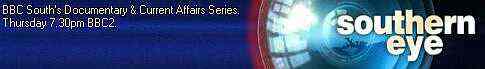 BBC South's Documentary & Current Affairs Series. Thursday 7.30pm BBC2.